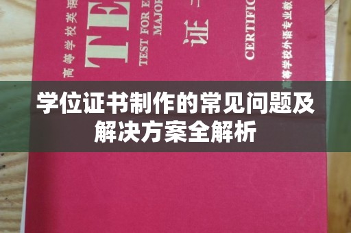 蕉岭学位证书制作的常见问题及解决方案全解析