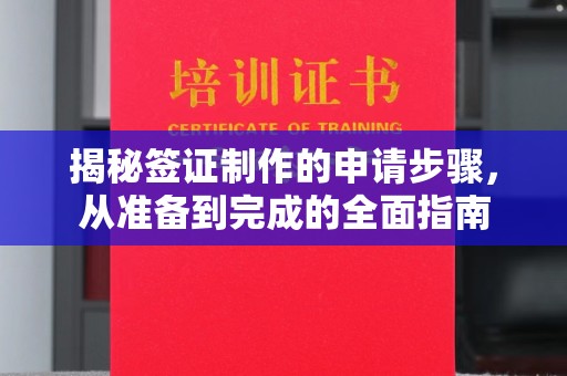 蕉岭揭秘签证制作的申请步骤，从准备到完成的全面指南
