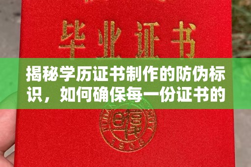 蕉岭揭秘学历证书制作的防伪标识，如何确保每一份证书的真实性？