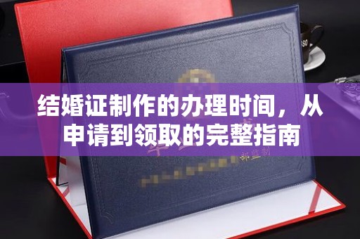蕉岭结婚证制作的办理时间，从申请到领取的完整指南