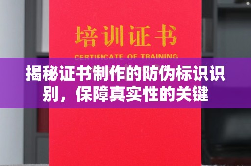 蕉岭揭秘证书制作的防伪标识识别，保障真实性的关键