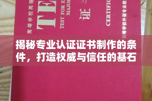 蕉岭揭秘专业认证证书制作的条件，打造权威与信任的基石