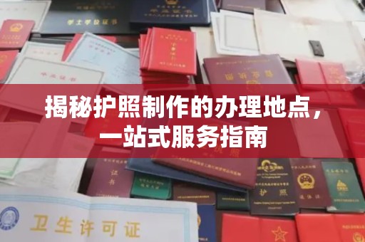 蕉岭揭秘护照制作的办理地点，一站式服务指南