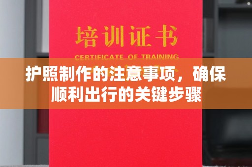 蕉岭护照制作的注意事项，确保顺利出行的关键步骤