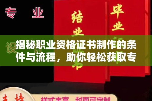 蕉岭揭秘职业资格证书制作的条件与流程，助你轻松获取专业认证
