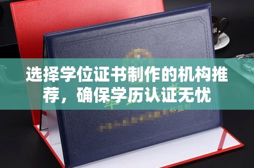 蕉岭选择学位证书制作的机构推荐，确保学历认证无忧