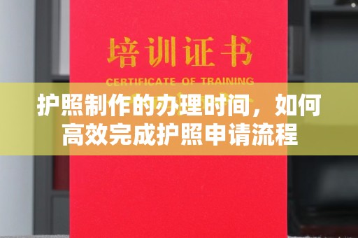 蕉岭护照制作的办理时间，如何高效完成护照申请流程