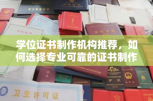 蕉岭学位证书制作机构推荐，如何选择专业可靠的证书制作服务
