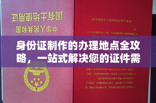 蕉岭身份证制作的办理地点全攻略，一站式解决您的证件需求