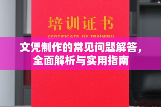 蕉岭文凭制作的常见问题解答，全面解析与实用指南