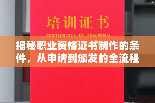 蕉岭揭秘职业资格证书制作的条件，从申请到颁发的全流程解析